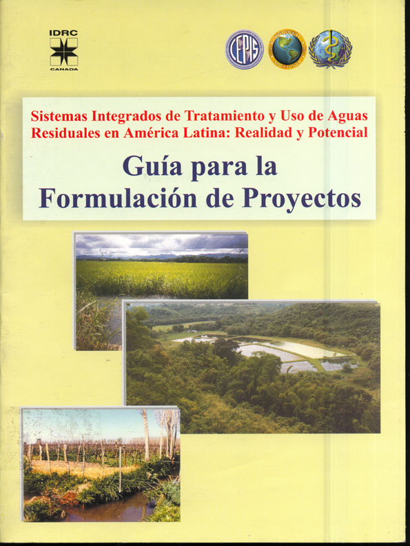 Sistemas integrados de tratamiento y uso de aguas residuales en AmÚrica Latina: Realidad y potencial. GuÝa para la formulación de proyectos de sistemas integrados de tratamiento y uso de aguas residuales domÚsticas