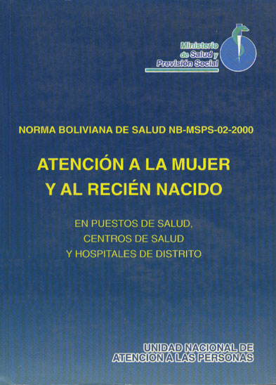 Norma Boliviana de Salud NB-MSP-02-2000; Atención a la Mujer y al Recien Nacido en puestos de salud, centros de salud y hospitales de Distrito