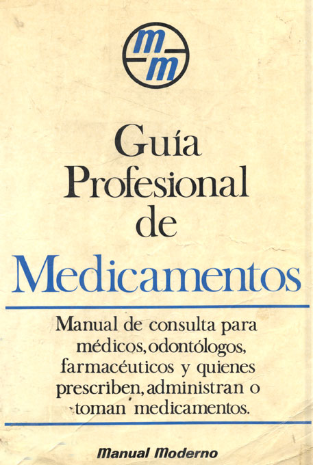 Guia Profesional de medicamentos: Manual de consulta para mÚdicos, odontológos, farmaceuticos y quienes prescriben, administran o toman medicamentos