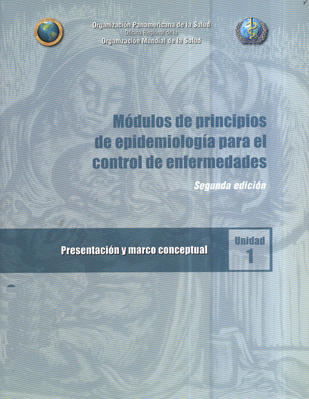 Módulos de Principios de Epidemiologia para el Control de Enfermedades; Presentación y Marco Conceptual: Unidad 1