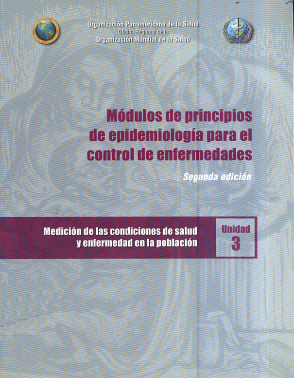 Módulos de Principios de Epidemiologia para el Control de Enfermedades; Medición de las Condiciones de Salud y Enfermedades en la Población: Unidad 3