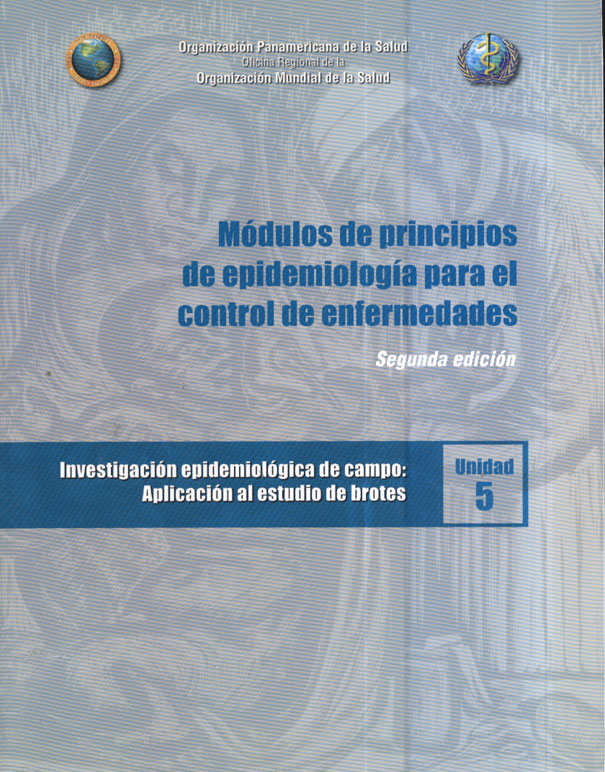 Módulos de Principios de Epidemiología para el Control de Enfermedades; Investigación Epidemiológica de Campo: Aplicación al Estudio de Brotes: Unidad 5