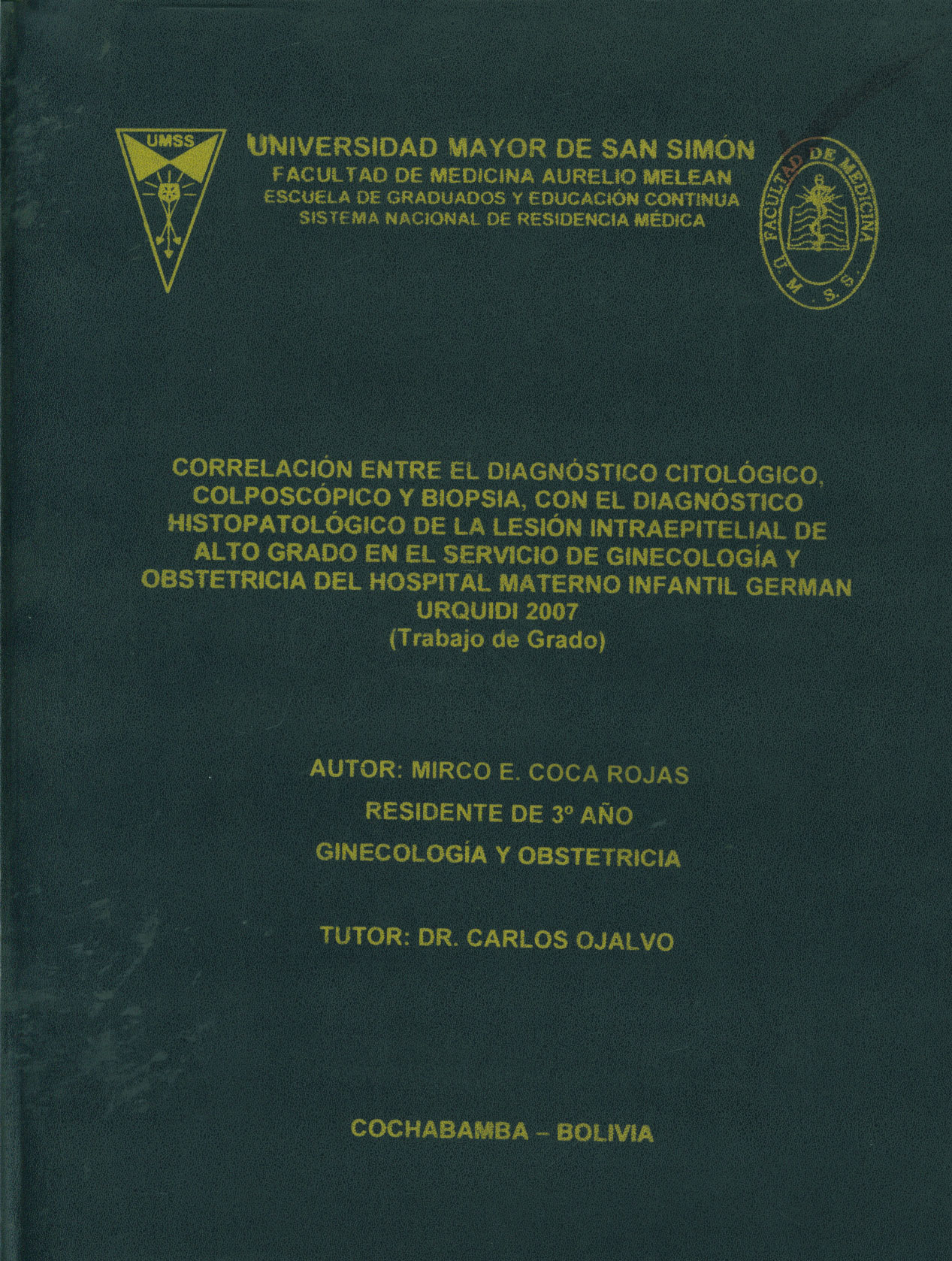 Correlación entre el Diagnóstico Citológico, Colposcópico y Biopsia, con el Diagnóstico Histopatológico de la Lesión Intraepitelial de Alto Grado en el Servicio de Ginecologia y Obstetricia del Hospital Materno Infantil German Urquidi 2007